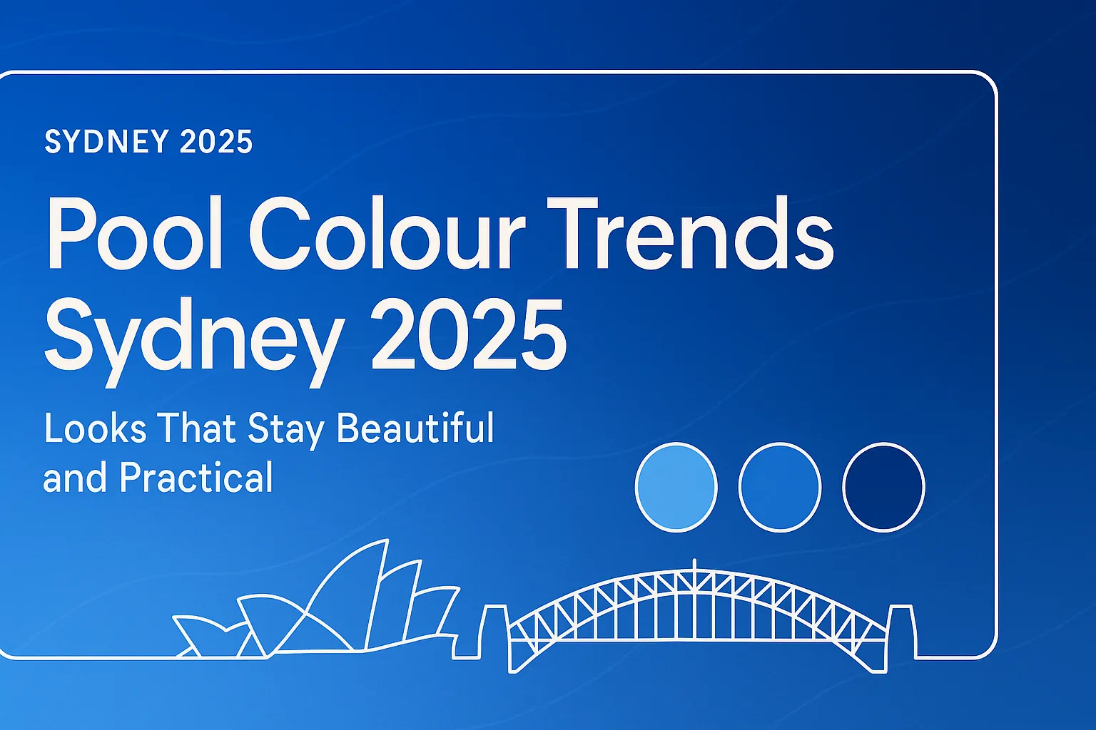 Pool Colour Trends Sydney 2025: Looks That Stay Beautiful and Practical
